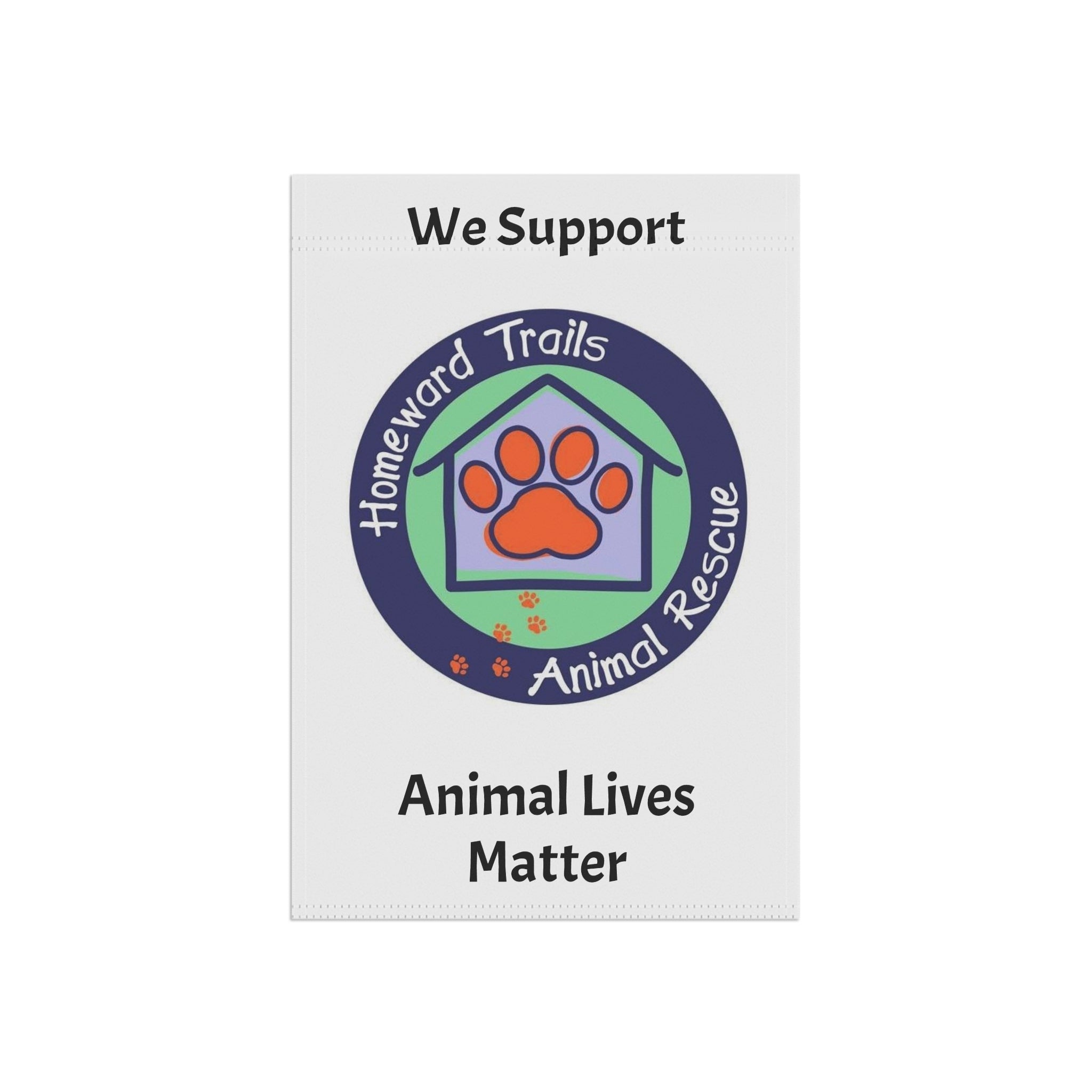 Garden Flag - "We Support Homeward Trails Animal Rescue" Animal Lives Matter Outdoor Banner