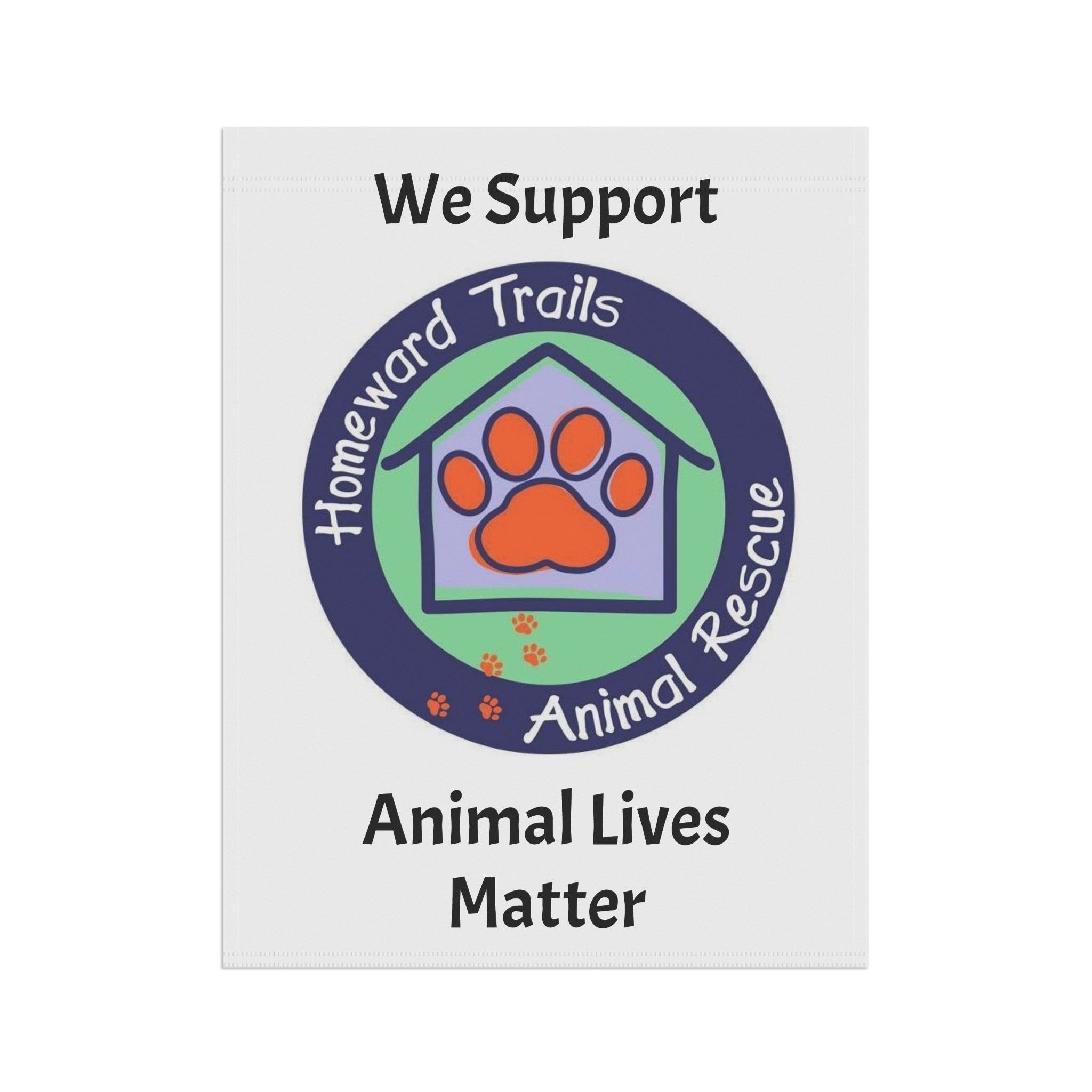 Garden Flag - "We Support Homeward Trails Animal Rescue" Animal Lives Matter Outdoor Banner
